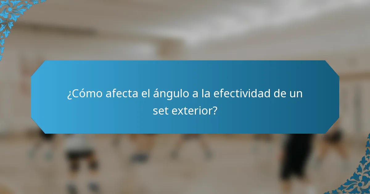 ¿Cómo afecta el ángulo a la efectividad de un set exterior?
