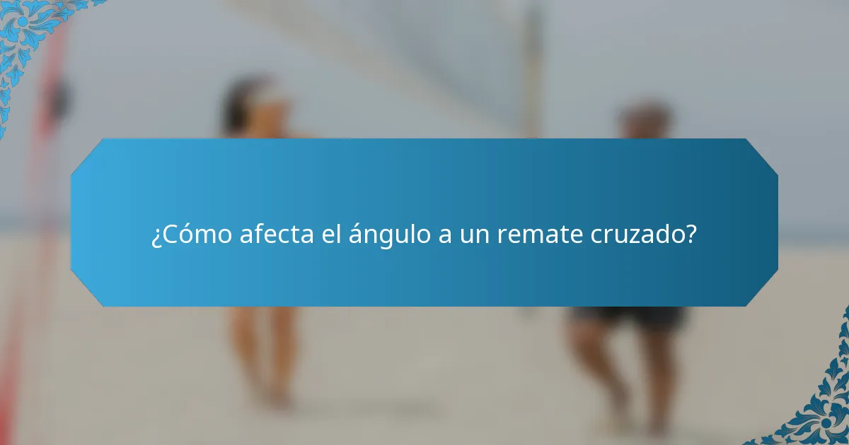 ¿Cómo afecta el ángulo a un remate cruzado?