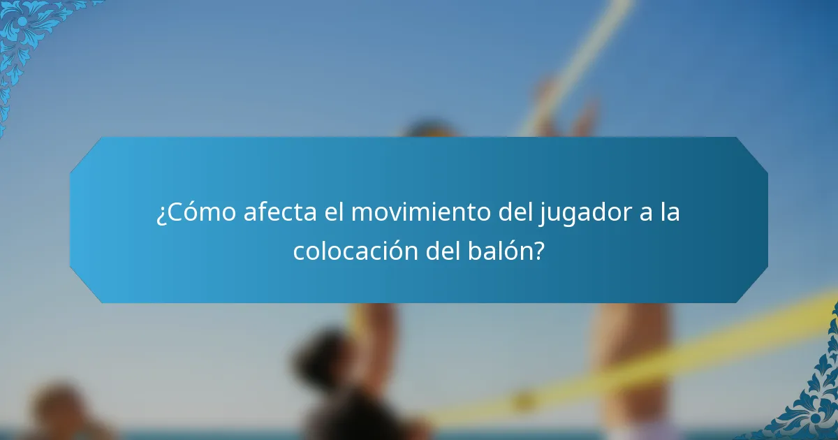 ¿Cómo afecta el movimiento del jugador a la colocación del balón?