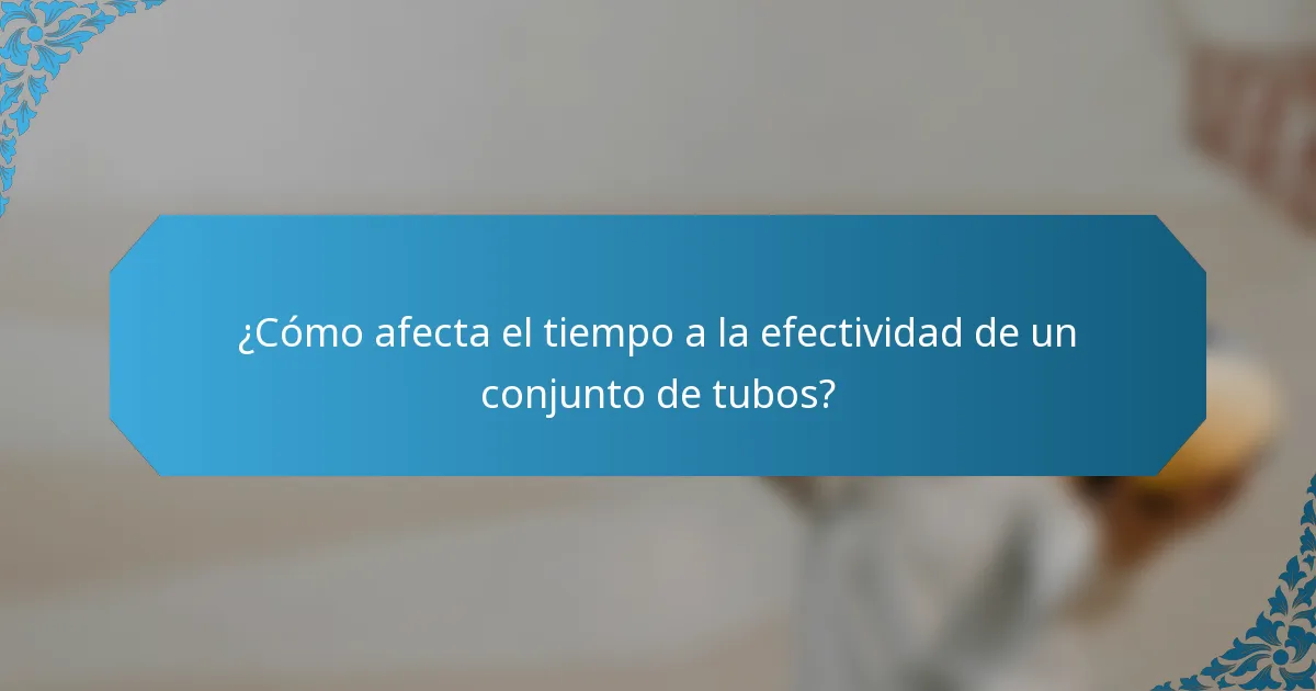 ¿Cómo afecta el tiempo a la efectividad de un conjunto de tubos?
