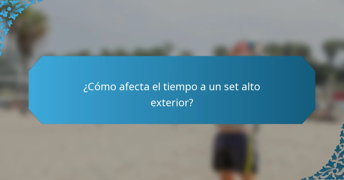 ¿Cómo afecta el tiempo a un set alto exterior?
