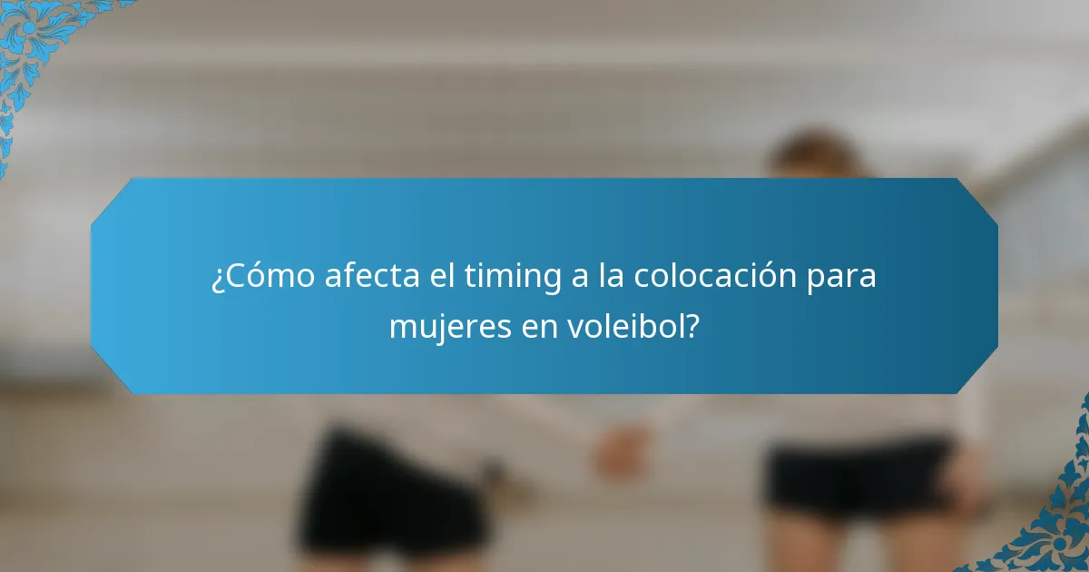 ¿Cómo afecta el timing a la colocación para mujeres en voleibol?