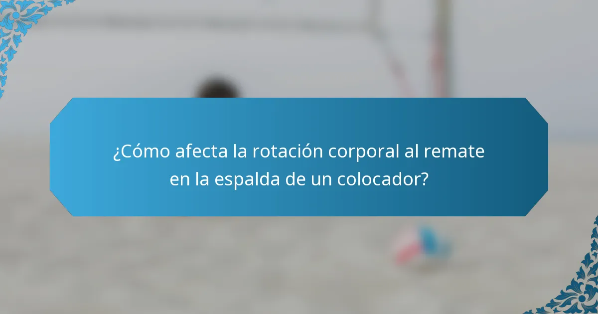 ¿Cómo afecta la rotación corporal al remate en la espalda de un colocador?