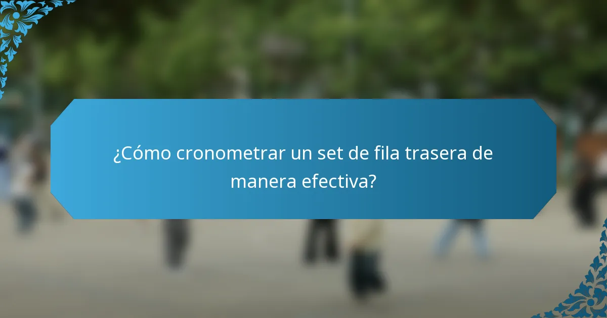 ¿Cómo cronometrar un set de fila trasera de manera efectiva?