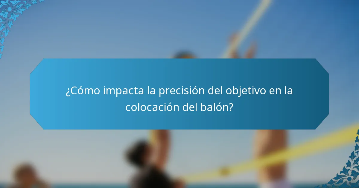 ¿Cómo impacta la precisión del objetivo en la colocación del balón?