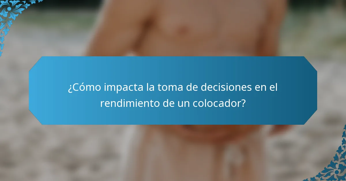 ¿Cómo impacta la toma de decisiones en el rendimiento de un colocador?