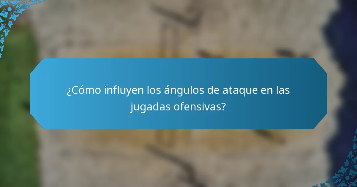 ¿Cómo influyen los ángulos de ataque en las jugadas ofensivas?