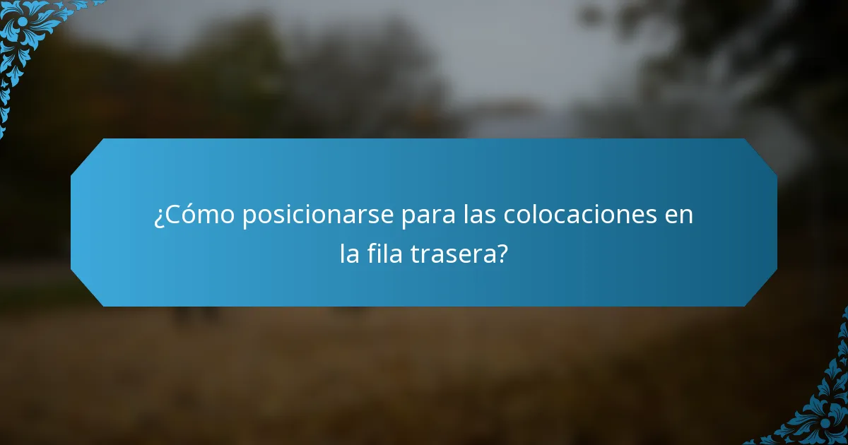 ¿Cómo posicionarse para las colocaciones en la fila trasera?
