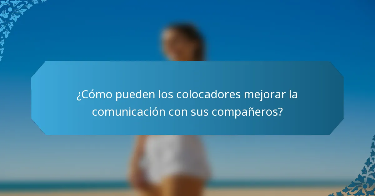 ¿Cómo pueden los colocadores mejorar la comunicación con sus compañeros?