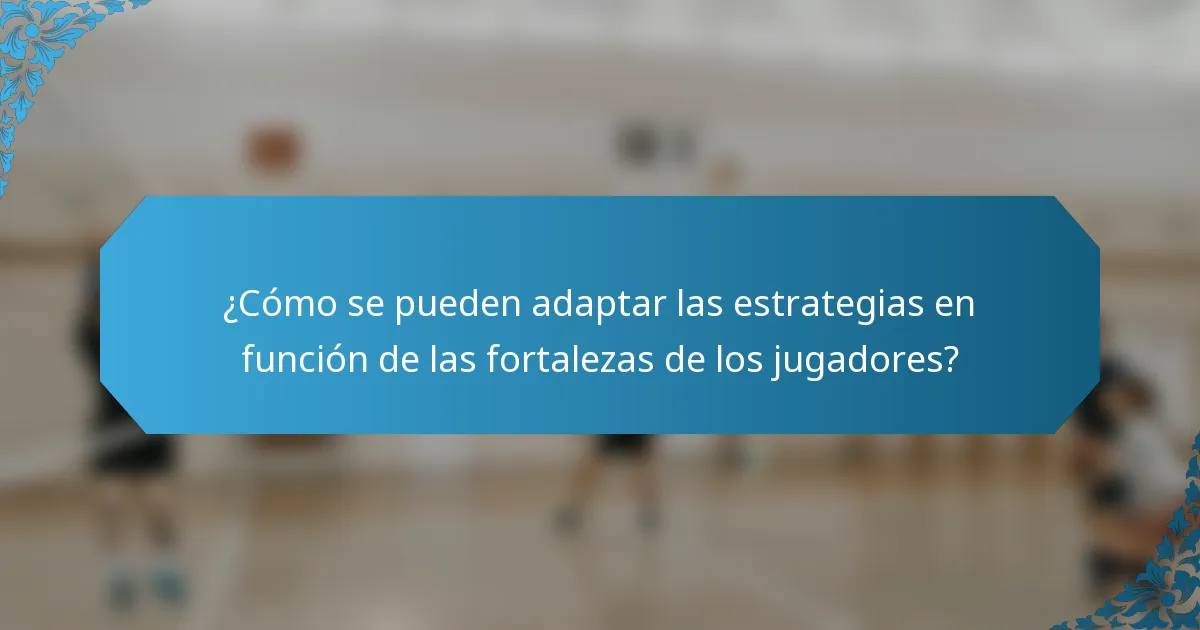 ¿Cómo se pueden adaptar las estrategias en función de las fortalezas de los jugadores?