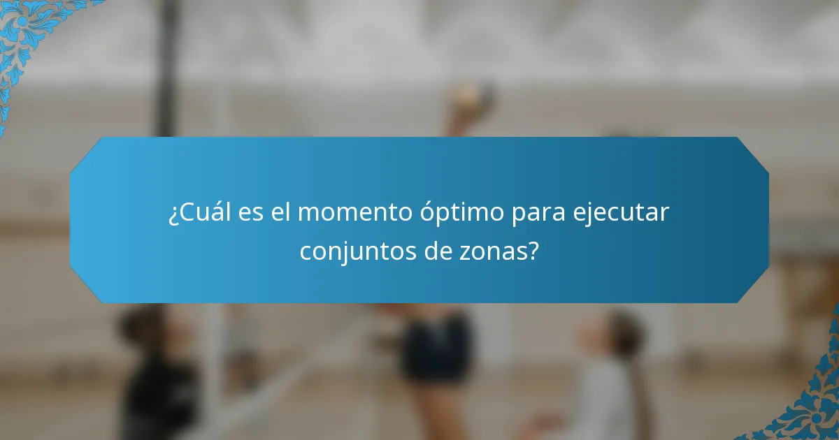 ¿Cuál es el momento óptimo para ejecutar conjuntos de zonas?