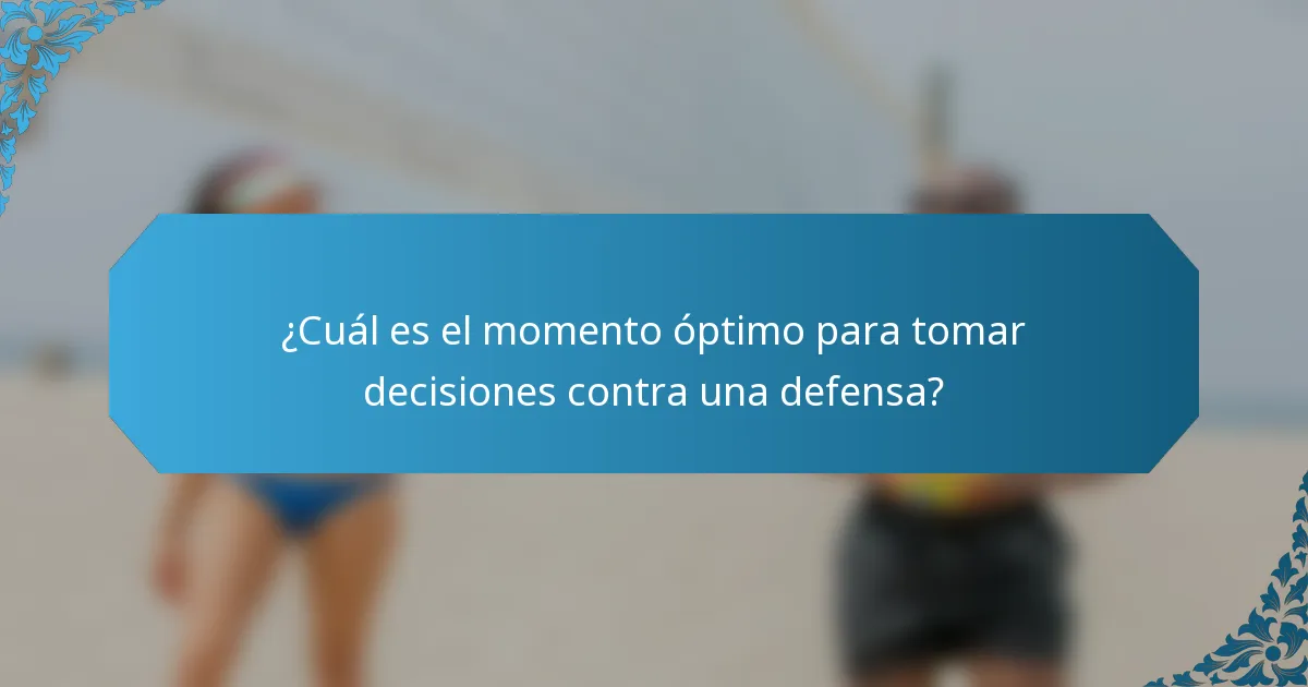 ¿Cuál es el momento óptimo para tomar decisiones contra una defensa?