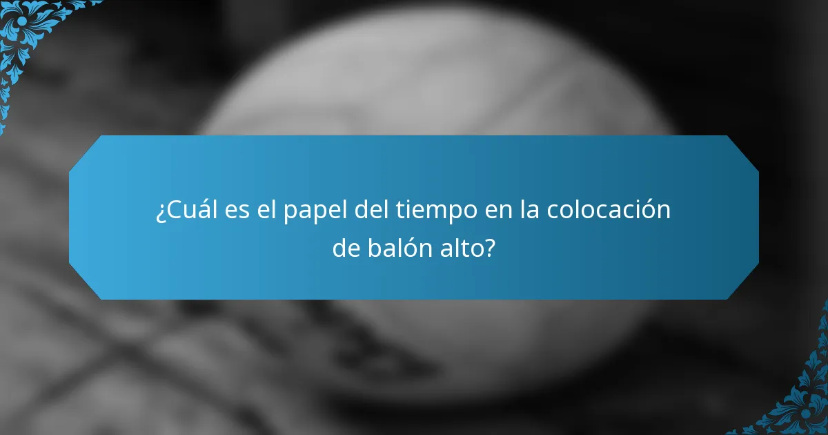 ¿Cuál es el papel del tiempo en la colocación de balón alto?