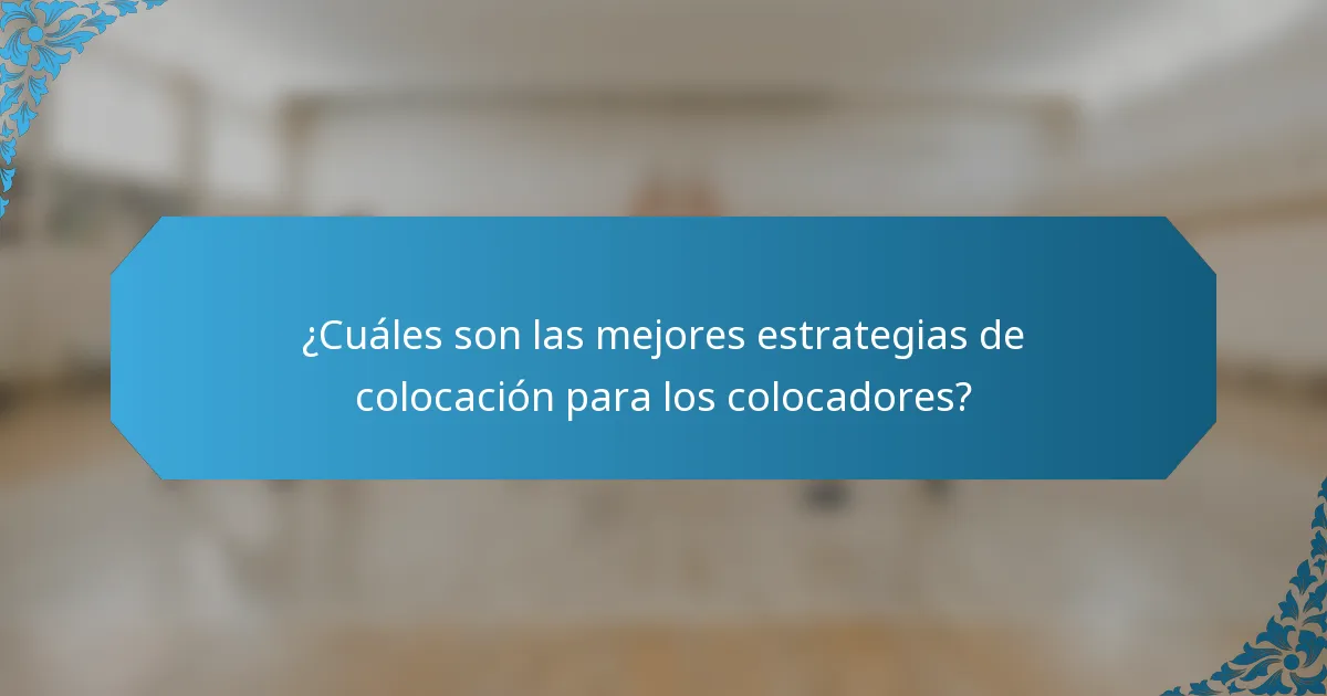 ¿Cuáles son las mejores estrategias de colocación para los colocadores?