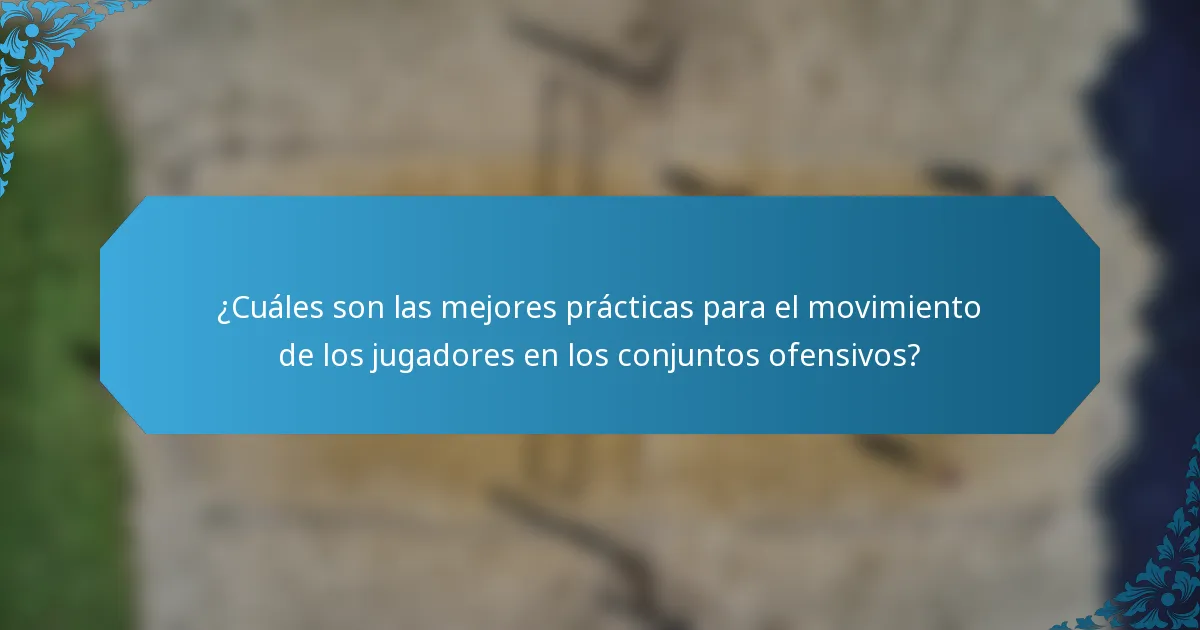 ¿Cuáles son las mejores prácticas para el movimiento de los jugadores en los conjuntos ofensivos?