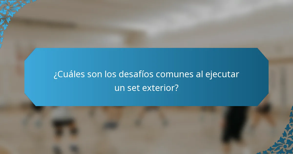 ¿Cuáles son los desafíos comunes al ejecutar un set exterior?
