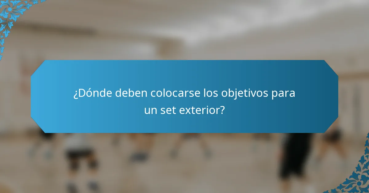 ¿Dónde deben colocarse los objetivos para un set exterior?