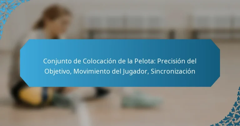 Conjunto de Colocación de la Pelota: Precisión del Objetivo, Movimiento del Jugador, Sincronización