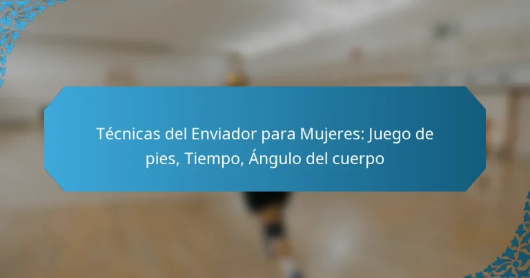 Técnicas del Enviador para Mujeres: Juego de pies, Tiempo, Ángulo del cuerpo