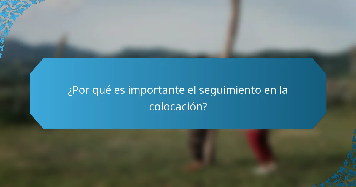 ¿Por qué es importante el seguimiento en la colocación?
