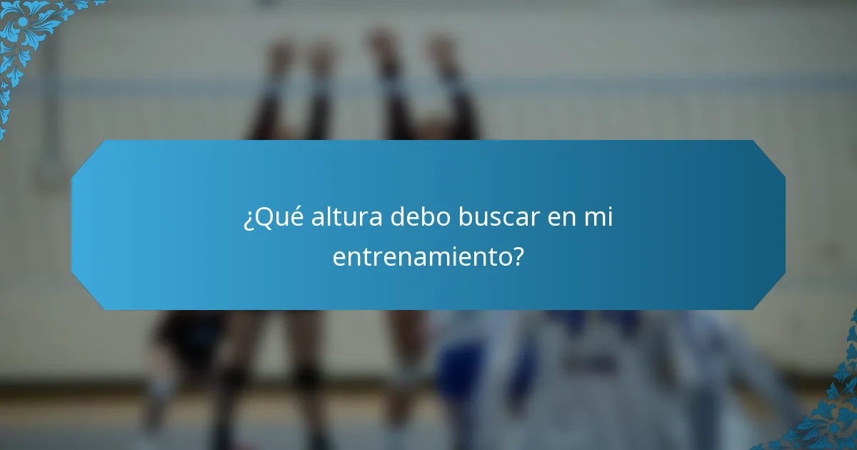 ¿Qué altura debo buscar en mi entrenamiento?