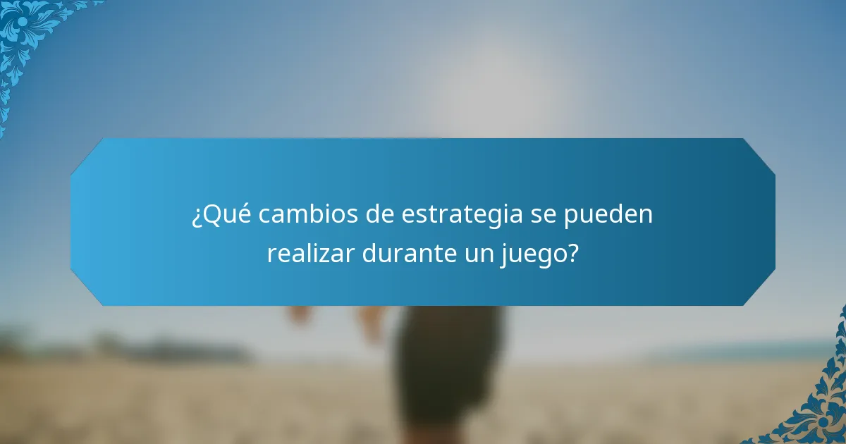 ¿Qué cambios de estrategia se pueden realizar durante un juego?