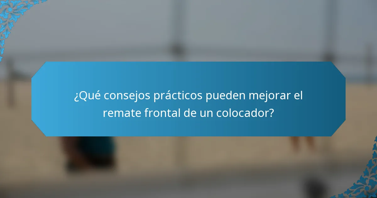 ¿Qué consejos prácticos pueden mejorar el remate frontal de un colocador?