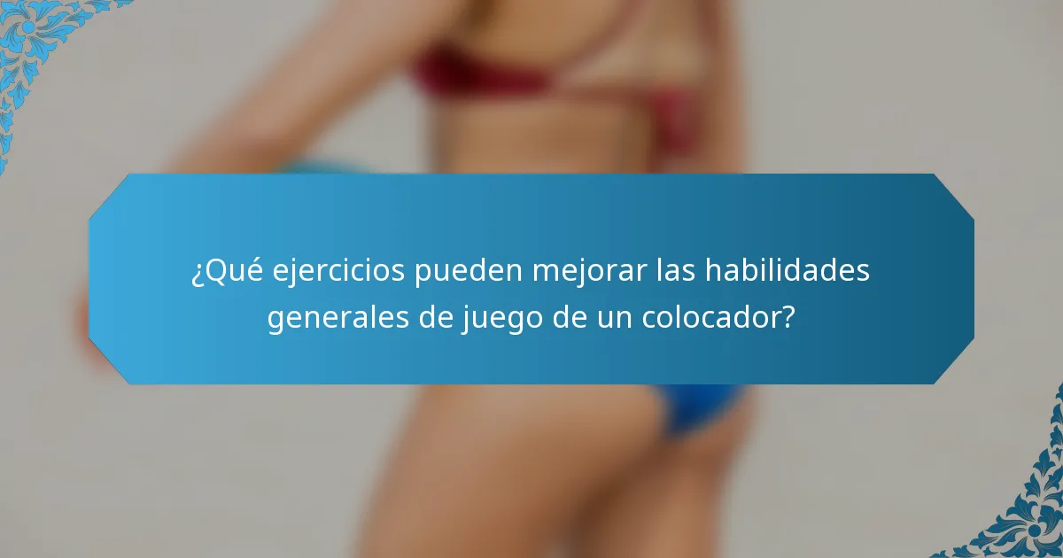 ¿Qué ejercicios pueden mejorar las habilidades generales de juego de un colocador?