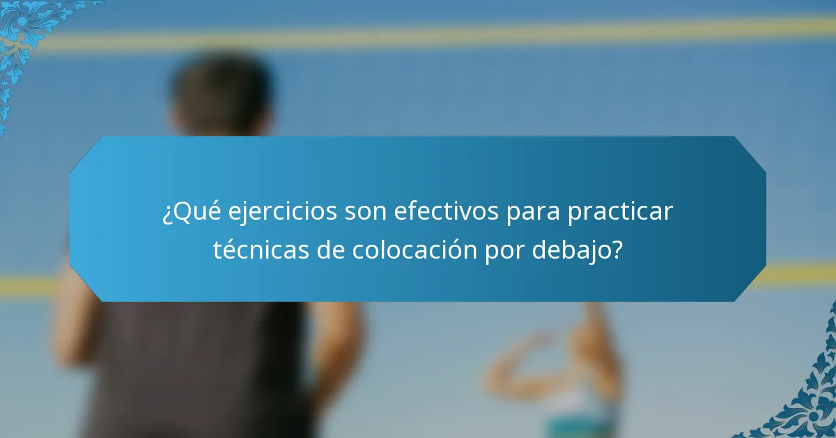 ¿Qué ejercicios son efectivos para practicar técnicas de colocación por debajo?