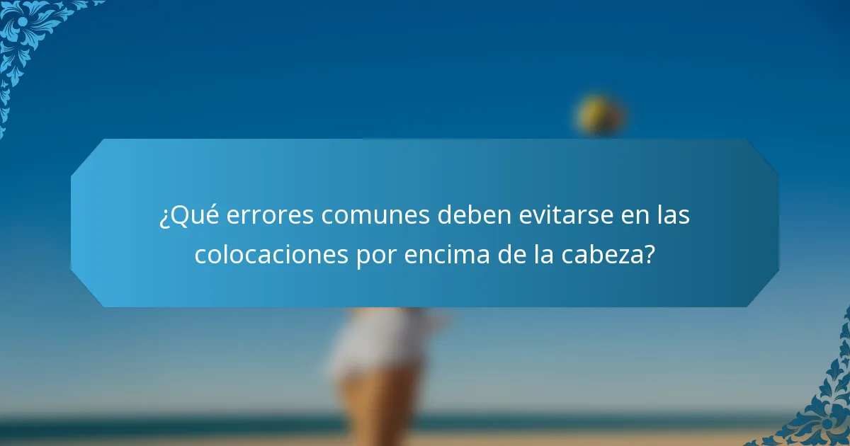 ¿Qué errores comunes deben evitarse en las colocaciones por encima de la cabeza?