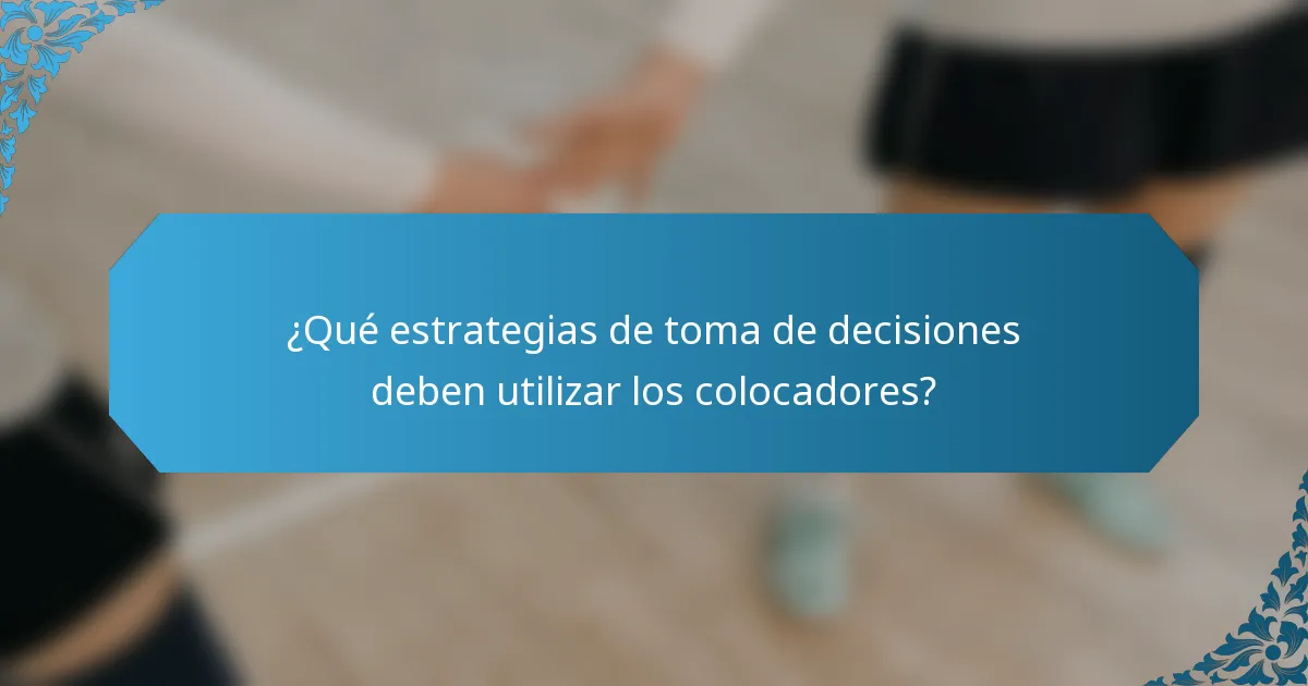 ¿Qué estrategias de toma de decisiones deben utilizar los colocadores?