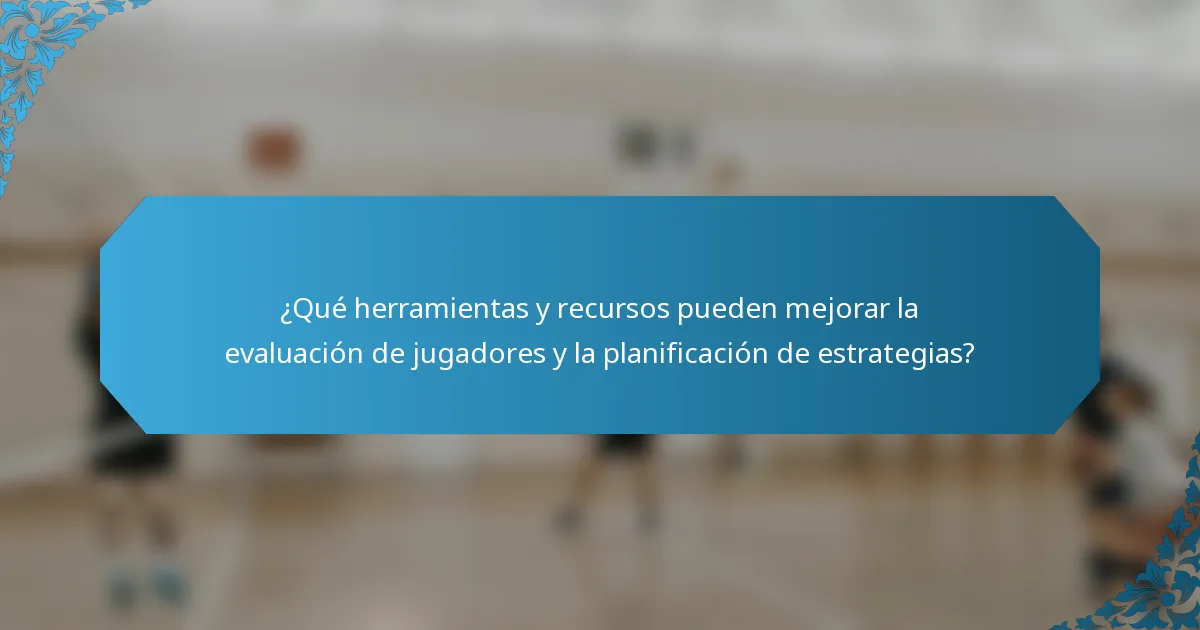 ¿Qué herramientas y recursos pueden mejorar la evaluación de jugadores y la planificación de estrategias?