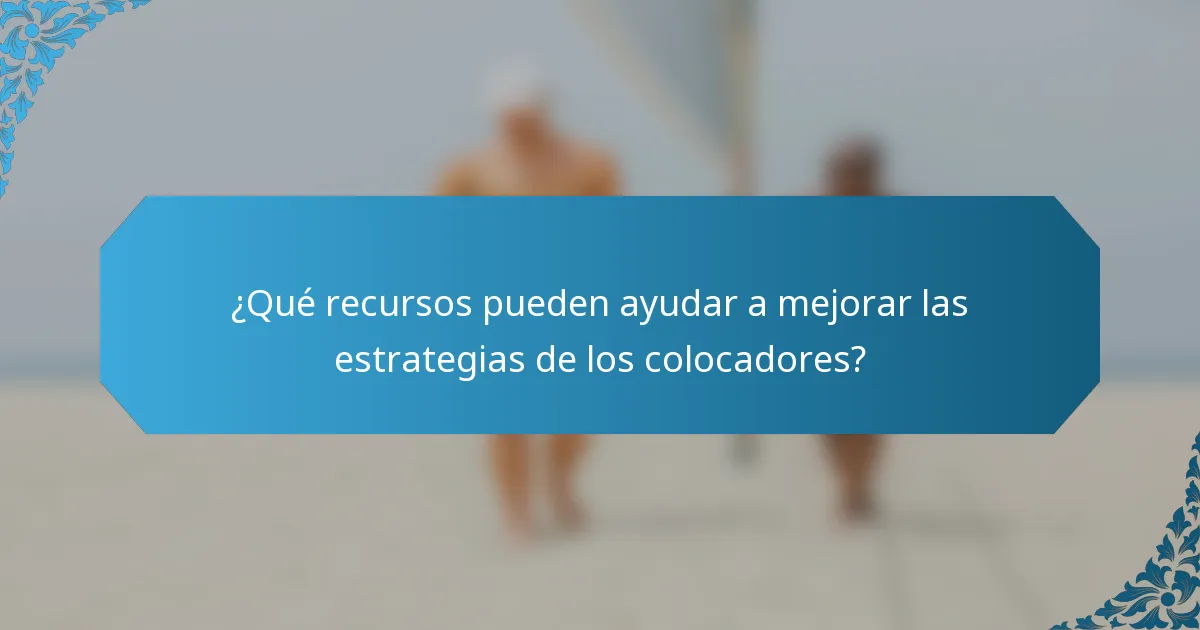 ¿Qué recursos pueden ayudar a mejorar las estrategias de los colocadores?